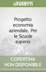 Progetto economia aziendale. Per le Scuole superio libro