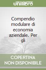 Compendio modulare di economia aziendale. Per gli  libro