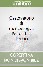 Osservatorio di merceologia. Per gli Ist. Tecnici  libro