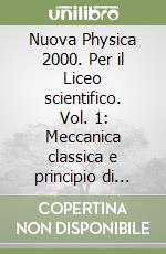 Nuova Physica 2000. Per il Liceo scientifico. Vol. 1: Meccanica classica e principio di conservazione libro