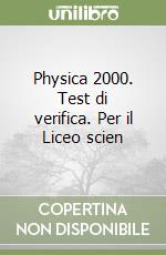 Physica 2000. Test di verifica. Per il Liceo scien libro