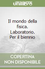 Il mondo della fisica. Laboratorio. Per il biennio libro