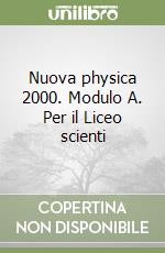 Nuova physica 2000. Modulo A. Per il Liceo scienti libro