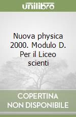 Nuova physica 2000. Modulo D. Per il Liceo scienti libro