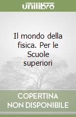 Il mondo della fisica. Per le Scuole superiori libro