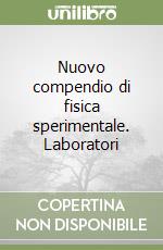 Nuovo compendio di fisica sperimentale. Laboratori libro