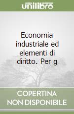 Economia industriale ed elementi di diritto. Per g libro
