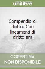 Compendio di diritto. Con lineamenti di diritto am libro
