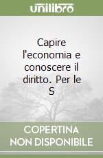 Capire l'economia e conoscere il diritto. Per le S