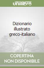 Dizionario illustrato greco-italiano libro