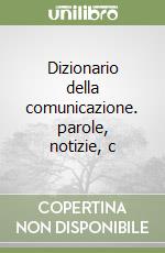 Dizionario della comunicazione. parole, notizie, c libro