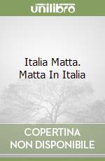 Italia Matta. Matta In Italia libro