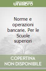 Norme e operazioni bancarie. Per le Scuole superiori libro