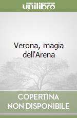 Verona, magia dell'Arena libro