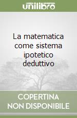 La matematica come sistema ipotetico deduttivo libro