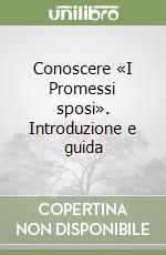 Conoscere «I Promessi sposi». Introduzione e guida libro