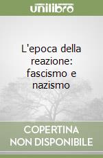 L'epoca della reazione: fascismo e nazismo libro