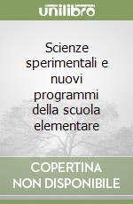 Scienze sperimentali e nuovi programmi della scuola elementare libro