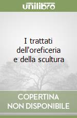 I trattati dell'oreficeria e della scultura libro