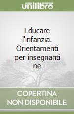 Educare l'infanzia. Orientamenti per insegnanti ne libro