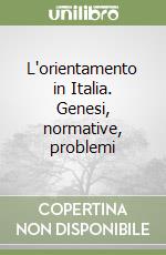 L'orientamento in Italia. Genesi, normative, problemi