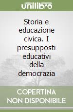 Storia e educazione civica. I presupposti educativi della democrazia libro