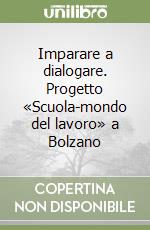 Imparare a dialogare. Progetto «Scuola-mondo del lavoro» a Bolzano libro