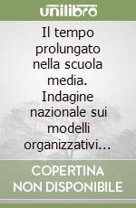 Il tempo prolungato nella scuola media. Indagine nazionale sui modelli organizzativi e le modalità di innovazione