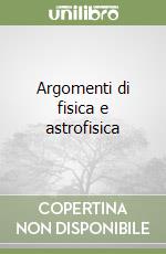 Argomenti di fisica e astrofisica libro