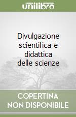 Divulgazione scientifica e didattica delle scienze libro