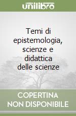 Temi di epistemologia, scienze e didattica delle scienze libro