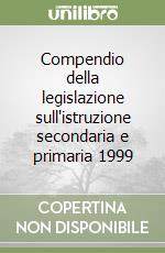 Compendio della legislazione sull'istruzione secondaria e primaria 1999 libro