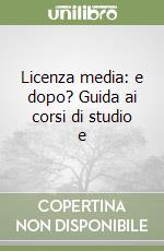 Licenza media: e dopo? Guida ai corsi di studio e  libro