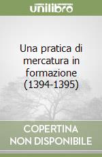 Una pratica di mercatura in formazione (1394-1395) libro