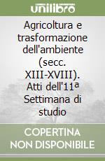 Agricoltura e trasformazione dell'ambiente (secc. XIII-XVIII). Atti dell'11ª Settimana di studio libro