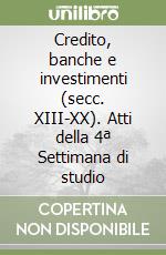 Credito, banche e investimenti (secc. XIII-XX). Atti della 4ª Settimana di studio