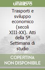 Trasporti e sviluppo economico (secoli XIII-XX). Atti della 5ª Settimana di studio libro