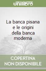 La banca pisana e le origini della banca moderna libro