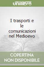 I trasporti e le comunicazioni nel Medioevo libro