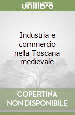 Industria e commercio nella Toscana medievale libro