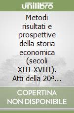 Metodi risultati e prospettive della storia economica (secoli XIII-XVIII). Atti della 20ª Settimana di studio libro