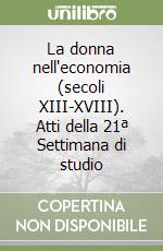 La donna nell'economia (secoli XIII-XVIII). Atti della 21ª Settimana di studio libro