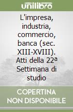 L'impresa, industria, commercio, banca (sec. XIII-XVIII). Atti della 22ª Settimana di studio libro