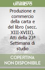 Produzione e commercio della carta e del libro (secc. XIII-XVIII). Atti della 23ª Settimana di studio libro