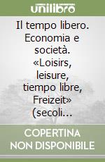 Il tempo libero. Economia e società. «Loisirs, leisure, tiempo libre, Freizeit» (secoli XIII-XVIII) libro