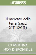 Il mercato della terra (secc. XIII-XVIII) libro