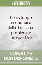 Lo sviluppo economico della Toscana: problemi e prospettive libro