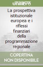 La prospettiva istituzionale europea e i riflessi finanziari della programmazione regionale