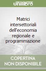 Matrici intersettoriali dell'economia regionale e programmazione libro