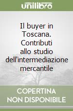 Il buyer in Toscana. Contributi allo studio dell'intermediazione mercantile libro